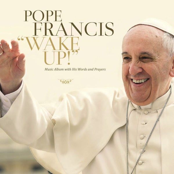 In uscita in tutto il mondo POPE FRANCIS “WAKE UP!” con parole e preghiere di Papa Francesco