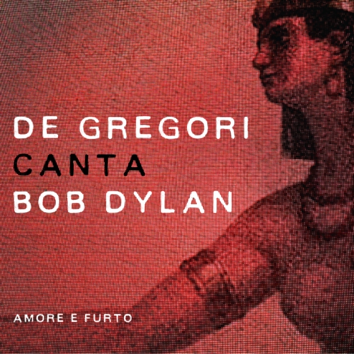 Esce oggi De Gregori canta Bob Dylan - Amore e Furto